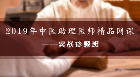 2019年中醫(yī)助理醫(yī)師精品網(wǎng)課--實(shí)戰(zhàn)珍題班