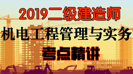 2019二級建造師&nbsp;機電工程管理與實務(wù)-精講班