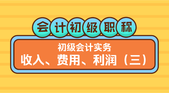 0322《初級(jí)會(huì)計(jì)實(shí)務(wù)》方繼敏老師&nbsp;收入、費(fèi)用、利潤(rùn)（三）