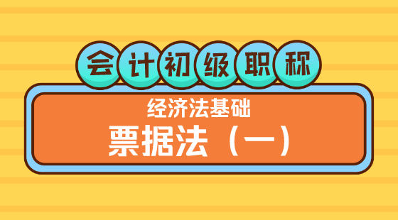 0421會(huì)計(jì)初級(jí)職稱《經(jīng)濟(jì)法基礎(chǔ)》王建元老師&nbsp;票據(jù)法（一）