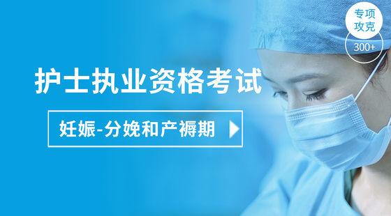 護(hù)士執(zhí)業(yè)專項攻克-妊娠分娩和產(chǎn)褥期病人的護(hù)理