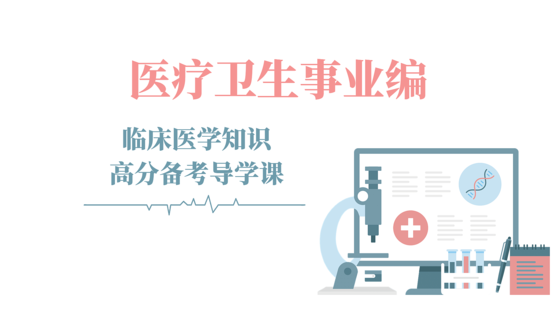 醫(yī)療衛(wèi)生事業(yè)編-臨床醫(yī)學(xué)知識(shí)-高分備考導(dǎo)學(xué)課